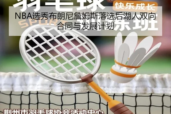 NBA选秀布朗尼詹姆斯落选后湖人双向合同与发展计划