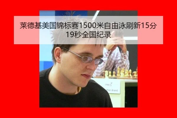 莱德基美国锦标赛1500米自由泳刷新15分19秒全国纪录
